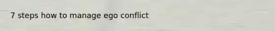 7 steps how to manage ego conflict