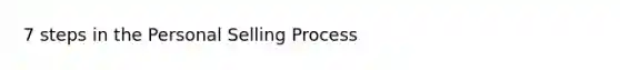 7 steps in the Personal Selling Process