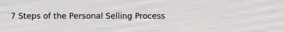 7 Steps of the Personal Selling Process