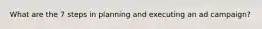 What are the 7 steps in planning and executing an ad campaign?