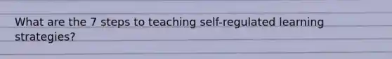 What are the 7 steps to teaching self-regulated learning strategies?