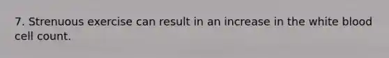 7. Strenuous exercise can result in an increase in the white blood cell count.