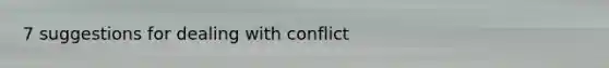 7 suggestions for dealing with conflict