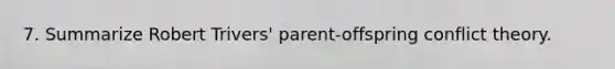 7. Summarize Robert Trivers' parent-offspring conflict theory.