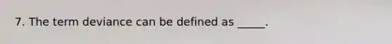 7. The term deviance can be defined as _____.