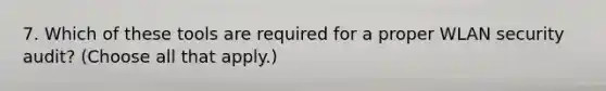 7. Which of these tools are required for a proper WLAN security audit? (Choose all that apply.)