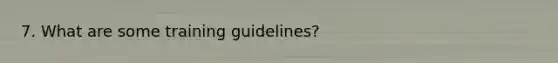 7. What are some training guidelines?