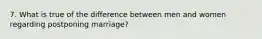 7. What is true of the difference between men and women regarding postponing marriage?