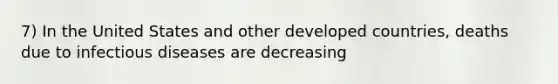 7) In the United States and other developed countries, deaths due to infectious diseases are decreasing