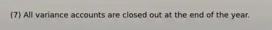 (7) All variance accounts are closed out at the end of the year.