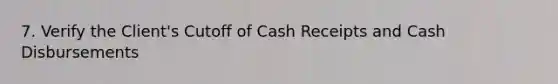 7. Verify the Client's Cutoff of Cash Receipts and Cash Disbursements