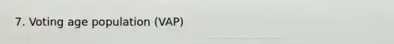 7. Voting age population (VAP)