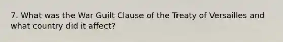 7. What was the War Guilt Clause of the Treaty of Versailles and what country did it affect?