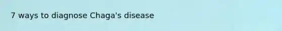 7 ways to diagnose Chaga's disease