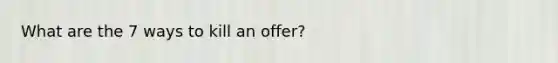 What are the 7 ways to kill an offer?