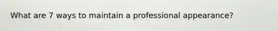 What are 7 ways to maintain a professional appearance?