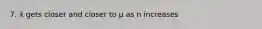 7. x̄ gets closer and closer to µ as n increases