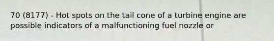 70 (8177) - Hot spots on the tail cone of a turbine engine are possible indicators of a malfunctioning fuel nozzle or