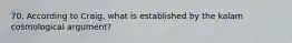 70. According to Craig, what is established by the kalam cosmological argument?