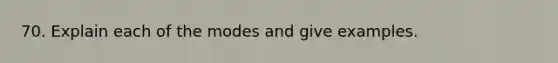 70. Explain each of the modes and give examples.