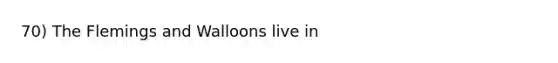 70) The Flemings and Walloons live in