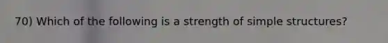 70) Which of the following is a strength of simple structures?