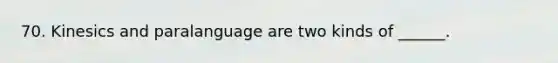 70. Kinesics and paralanguage are two kinds of ______.