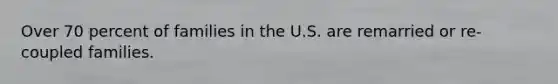 Over 70 percent of families in the U.S. are remarried or re-coupled families.