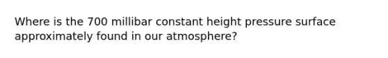 Where is the 700 millibar constant height pressure surface approximately found in our atmosphere?