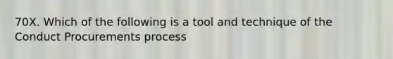 70X. Which of the following is a tool and technique of the Conduct Procurements process