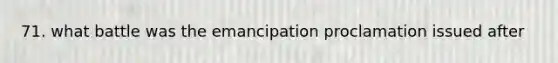 71. what battle was the emancipation proclamation issued after