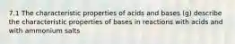 7.1 The characteristic properties of acids and bases (g) describe the characteristic properties of bases in reactions with acids and with ammonium salts