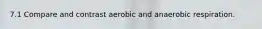 7.1 Compare and contrast aerobic and anaerobic respiration.