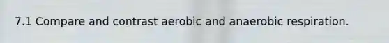 7.1 Compare and contrast aerobic and anaerobic respiration.