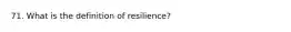 71. What is the definition of resilience?