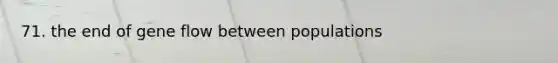 71. the end of gene flow between populations