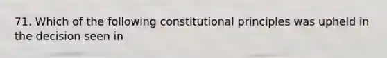 71. Which of the following constitutional principles was upheld in the decision seen in