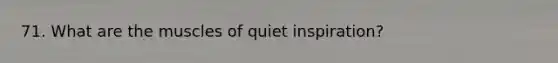 71. What are the muscles of quiet inspiration?