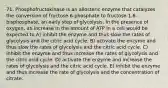 71. Phosphofructokinase is an allosteric enzyme that catalyzes the conversion of fructose 6-phosphate to fructose 1,6-bisphosphate, an early step of glycolysis. In the presence of oxygen, an increase in the amount of ATP in a cell would be expected to A) inhibit the enzyme and thus slow the rates of glycolysis and the citric acid cycle. B) activate the enzyme and thus slow the rates of glycolysis and the citric acid cycle. C) inhibit the enzyme and thus increase the rates of glycolysis and the citric acid cycle. D) activate the enzyme and increase the rates of glycolysis and the citric acid cycle. E) inhibit the enzyme and thus increase the rate of glycolysis and the concentration of citrate.