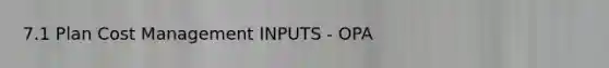 7.1 Plan Cost Management INPUTS - OPA