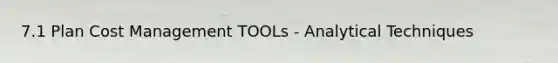 7.1 Plan Cost Management TOOLs - Analytical Techniques