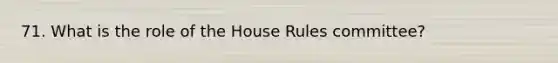 71. What is the role of the House Rules committee?