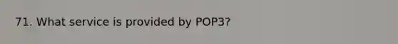 71. What service is provided by POP3?