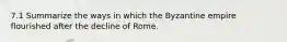 7.1 Summarize the ways in which the Byzantine empire flourished after the decline of Rome.