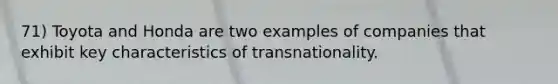 71) Toyota and Honda are two examples of companies that exhibit key characteristics of transnationality.