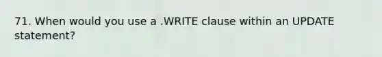 71. When would you use a .WRITE clause within an UPDATE statement?