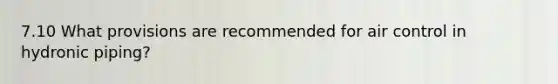 7.10 What provisions are recommended for air control in hydronic piping?