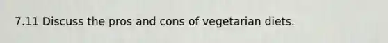 7.11 Discuss the pros and cons of vegetarian diets.