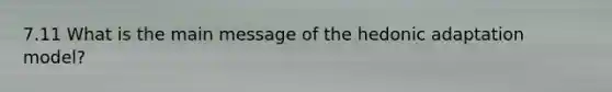 7.11 What is the main message of the hedonic adaptation model?