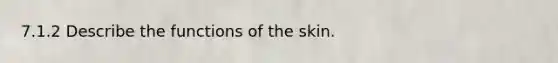 7.1.2 Describe the functions of the skin.